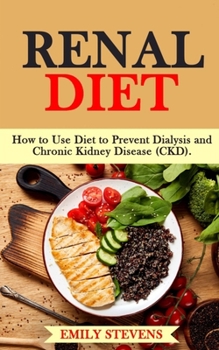 Renal Diet: How to Use Diet to Prevent Dialysis and Chronic Kidney Disease (CKD).