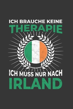 Paperback Irland Notizbuch: Ich brauche keine Therapie - Ich muss nach Irland Reise / 6x9 Zoll / 120 linierte Seiten [German] Book