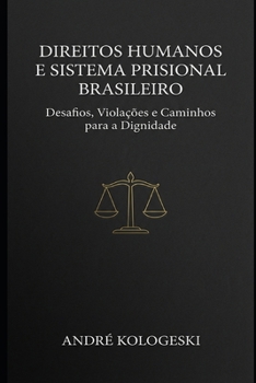 Direitos Humanos e Sistema Prisional Brasileiro: Desafios, Violações e Caminhos para a Dignidade (Portuguese Edition)