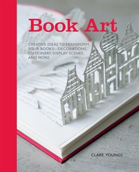 Hardcover Book Art: Creative Ideas to Transform Your Books - Decorations, Stationery, Display Scenes, and More Book