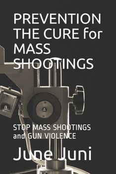 Paperback PREVENTION THE CURE for MASS SHOOTINGS: STOP MASS SHOOTINGS and GUN VIOLENCE Book