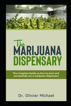 Paperback The Marijuana Dispensary: The Complete Guide on how to start and successfully run a marijuana dispensary Book