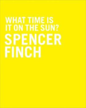 Hardcover Spencer Finch: What Time Is It on the Sun? Book