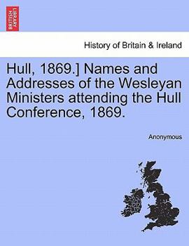 Hull, 1869.] Names and Addresses of the Wesleyan Ministers attending the Hull Conference, 1869.