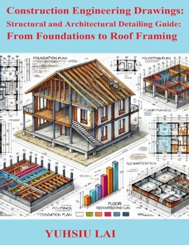 Paperback Construction Engineering Drawings: Structural and Architectural Detailing Guide: From Foundations to Roof Framing Book