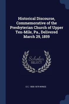 Paperback Historical Discourse, Commemorative of the Presbyterian Church of Upper Ten-Mile, Pa., Delivered March 29, 1859 Book