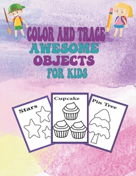 Paperback Color And Trace awesome Objects For Kids: Practice line tracing and hand writing for kids, pen control to trace and write numbers, blank pages, seize Book