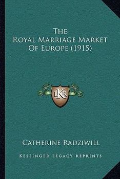 Paperback The Royal Marriage Market Of Europe (1915) Book