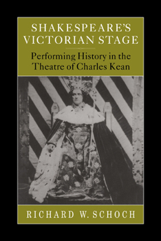 Shakespeare's Victorian Stage: Performing History in the Theatre of Charles Kean