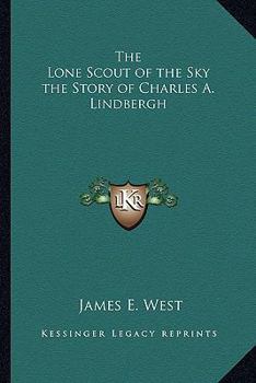 The Lone Scout of the Sky: The Story of Charles A. Lindbergh