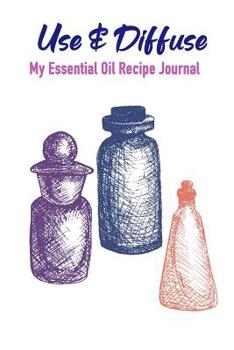 Paperback Use & Diffuse: My Aomatherapy Oil Recipes Notebook Book