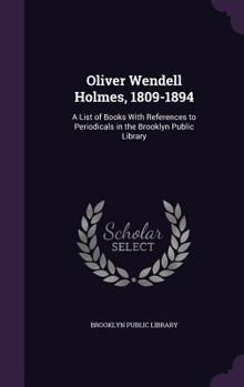 Oliver Wendell Holmes, 1809-1894: A List of Books with References to Periodicals in the Brooklyn Public Library