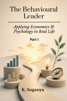 The Behavioural Leader: Applying Economics and Psychology in Real Life