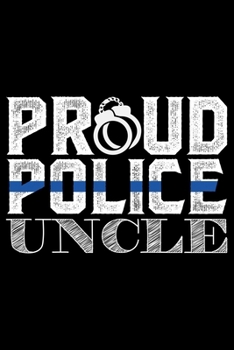 Proud Police Uncle: Police Officer Journal Notebook Gifts, Thin Blue Line Notebook Journal, Proud Police Officer, Gift Idea for Cop, Police Officer Gifts for Men Women