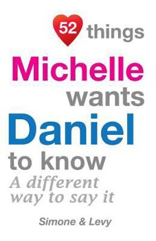 Paperback 52 Things Michelle Wants Daniel To Know: A Different Way To Say It Book