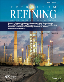 Hardcover Petroleum Refining Design and Applications Handbook, Volume 5: Pressure Relieving Devices and Emergency Relief System Design, Process Safety and Energ Book