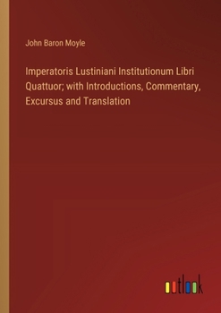 Paperback Imperatoris Lustiniani Institutionum Libri Quattuor; with Introductions, Commentary, Excursus and Translation Book