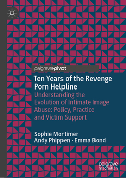 Hardcover Ten Years of the Revenge Porn Helpline: Understanding the Evolution of Intimate Image Abuse: Policy, Practice and Victim Support Book