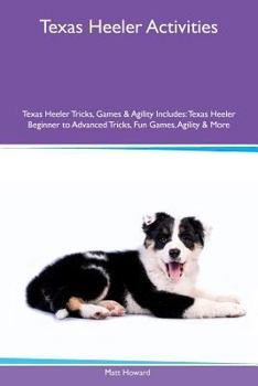 Paperback Texas Heeler Activities Texas Heeler Tricks, Games & Agility Includes: Texas Heeler Beginner to Advanced Tricks, Fun Games, Agility & More Book