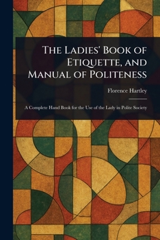 Paperback The Ladies' Book of Etiquette, and Manual of Politeness Book