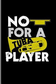 Paperback No for a Tuba Player: Tubaist Instrumental Gift for Musicians (6x9) Dot Grid Notebook Book