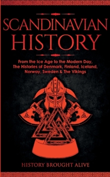 Paperback Scandinavian History: From the Ice Age to the Modern Day, A Comprehensive Overview of Finland, Denmark, Sweden, Norway, Iceland & The Viking Book