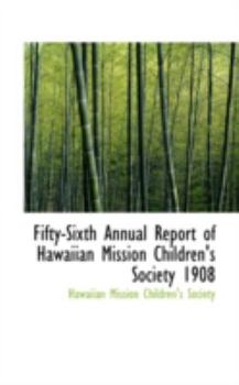 Fifty-Sixth Annual Report of Hawaiian Mission Children's Society 1908