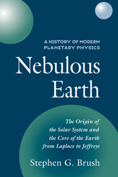 Paperback A History of Modern Planetary Physics: Volume 1, the Origin of the Solar System and the Core of the Earth from Laplace to Jeffreys: Nebulous Earth Book