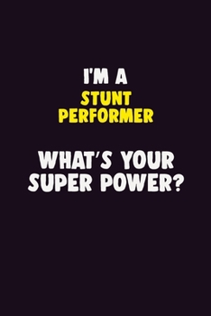 I'M A Stunt Performer, What's Your Super Power?: 6X9 120 pages Career  Notebook Unlined  Writing Journal