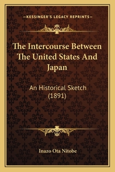 Paperback The Intercourse Between The United States And Japan: An Historical Sketch (1891) Book