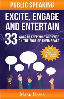Paperback Public Speaking Excite Engage and Entertain: 33 ways to keep your audience on the edge of their seats Book