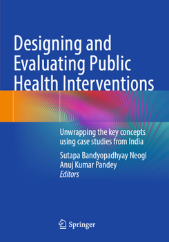 Paperback Designing and Evaluating Public Health Interventions: Unwrapping the key concepts using case studies from India Book