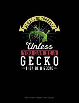 Paperback Always Be Yourself Unless You Can Be A Gecko Then Be A Gecko: Graph Paper Notebook - 1 Inch Squares Book