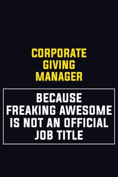 Corporate Giving Manager Because Freaking Awesome Is Not An Official Job Title: Motivational Career Pride Quote 6x9 Blank Lined Job Inspirational Notebook Journal