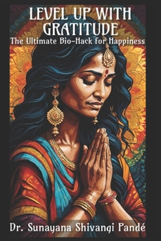 Level Up With Gratitude: The Ultimate Bio-Hack For Happiness (Life in the Bliss Lane)