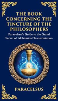 The Book Concerning the Tincture of The Philosophers: Unlocking the Secrets of Alchemical Transformation (Large Print Deluxe Hardcover Edition For Easy Reading) (Library of Alexandria)