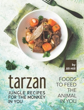 Paperback Tarzan - Jungle Recipes for The Monkey in You: Foods To Feed the Animal in You Book