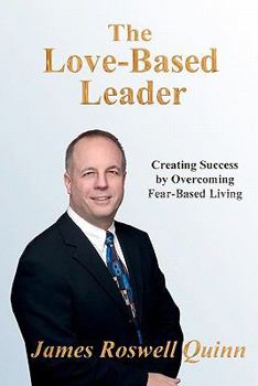 Paperback The Love-Based Leader: Creating Success By Overcoming Fear-Based Living Book