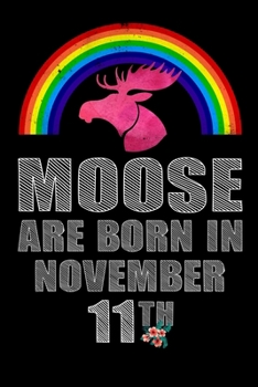 Moose Are Born In November 11th: November 11th Birthday Girl Gifts - Women Moose Lover Gift - Moose Birthday Girl Journal Notebooks Diary Birthday Present For Girl