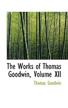 Hardcover The Works of Thomas Goodwin, Volume XII Book