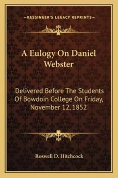 Paperback A Eulogy On Daniel Webster: Delivered Before The Students Of Bowdoin College On Friday, November 12, 1852 Book