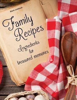 Paperback Blank Cookbook: Family Recipes: Ingredients for Treasured Memories: 100 page blank recipe book for the ultimate heirloom cookbook Book