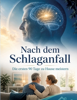 Nach dem Schlaganfall: Die ersten 90 Tage zu Hause meistern (German Edition)