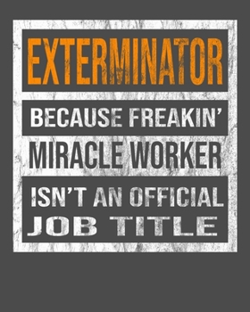 Exterminator Because Freakin' Miracle Worker Is Not An Official Job Title: 2020 Calendar Day to Day Planner Dated Journal Notebook Diary 8" x 10" 110  Pages Clean Detailed Book