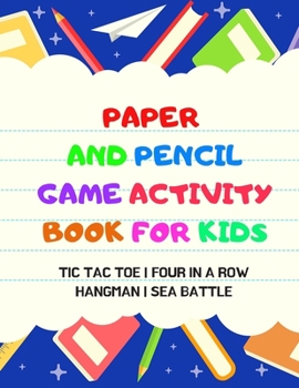 Paperback Paper And Pencil Game Activity Book For Kids: Tic Tac Toe, Four In A Row, Hangman, Sea Battle: Fun Games For Elementary School Kids To Keep Them Busy Book