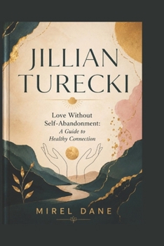 JILLIAN TURECKI: Love Without Self-Abandonment: A Guide to Healthy Connection