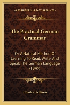 Paperback The Practical German Grammar: Or A Natural Method Of Learning To Read, Write, And Speak The German Language (1849) Book