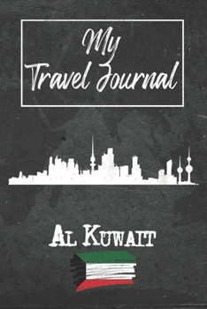 My Travel Journal Al Kuwait: 6x9 Travel Notebook or Diary with prompts, Checklists and Bucketlists perfect gift for your Trip to Al Kuwait (Kuwait) for every Traveler