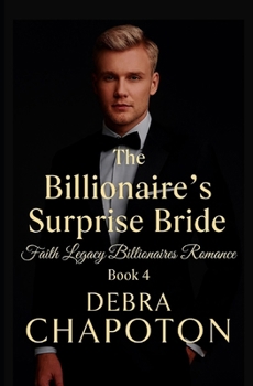 The Billionaire's Surprise Bride: A Contemporary Christian Standalone Novel (Faith Legacy Billionaires)