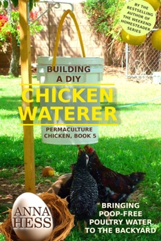 Paperback Building a DIY Chicken Waterer: Bringing Poop-free Poultry Water to the Backyard Book